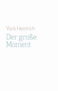 Der große Moment - York Heinrich - ebook