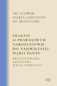 Traktat o prawdziwym nabożeństwie do Najświętszej Maryi Panny - de Montfort Ludwik Maria Grignon - książka