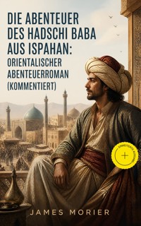 Die Abenteuer des Hadschi Baba aus Ispahan: Orientalischer Abenteuerroman (Kommentiert) - James Morier - ebook