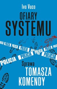Ofiary systemu. Sprawa Tomasza Komendy - Ivo Vuco - książka