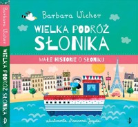 Wielka podróż Słonika Małe Historie o Słoniku tom 3 - Barbara Wicher - książka