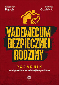 Vademecum bezpiecznej rodziny. Poradnik postępowania w sytuacji zagrożenia - Dariusz Goźliński, Szczepan Dąbek - książka