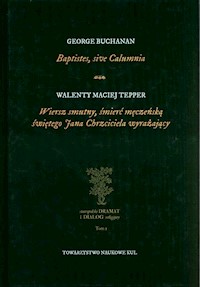 Baptistes, sive Calumnia Wiersz smutny, śmierć męczeńską świętego Jana Chrzciciela wyrażający - Buchanan George, Tepper Walenty Maciej - książka