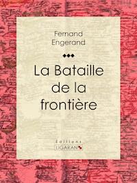 La Bataille de la frontière - Fernand Engerand - ebook