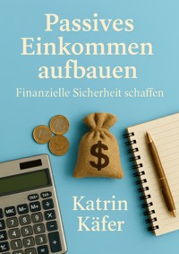 Passives Einkommen aufbauen - Katrin Käfer - ebook