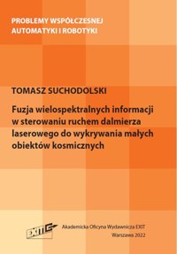 Fuzja wielospektralnych informacji w sterowaniu ruchem dalmierza laserowego do wykrywania małych obiektów kosmicznych - Suchodolski Tomasz - książka