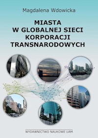 Miasta w globalnej sieci korporacji transnarodowych - Wdowicka Magdalena - książka