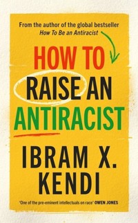 How To Raise an Antiracist - Kendi Ibram X. - książka