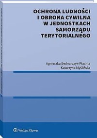 Ochrona ludności i obrona cywilna w jednostkach samorządu terytorialnego - Agnieszka Bednarczyk-Płachta, Katarzyna Myślińska - książka
