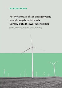 Polityka oraz sektor energetyczny w wybranych państwach Europy Południowo-Wschodniej - Hebda Wiktor - książka