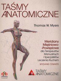 Taśmy Anatomiczne Meridiany mięśniowo-powięziowe dla Terapeutów Manualnych i Specjalistów Leczenia Ruchem - Myers Thomas W. - książka