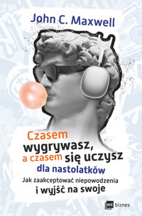Czasem wygrywasz, a czasem się uczysz! Dla nastolatków. Jak zaakceptować niepowodzenia i wyjść na swoje - John C. Maxwell - książka