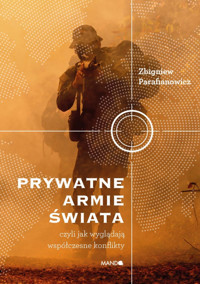 Prywatne armie świata. Czyli jak wyglądają współczesne konflikty - Zbigniew Parafianowicz - ebook + audiobook + książka