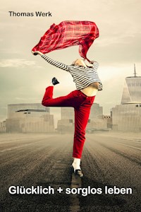 Glücklich + sorglos leben - Thomas Werk - ebook
