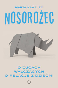 Nosorożec. O ojcach walczących o relacje z dziećmi - Marta Kawalec - ebook + audiobook + książka