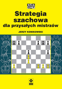 Strategia szachowa dla przyszłych mistrzów - Konikowski Jerzy - książka