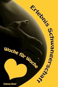 Erlebnis Schwangerschaft...Woche für Woche - Vanessa Bauer - ebook