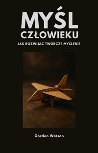 Myśl, człowieku! Jak rozwijać twórcze myślenie - Gordon Watson - ebook