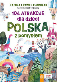 104 atrakcje dla dzieci. Polska z pomysłem - Kamila Florczak, Paweł Florczak - książka