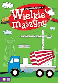 Koloruję świat Wielkie maszyny - zbiorowa praca - książka