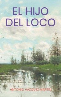 El hijo del loco - Antonio Vázquez Martín - ebook