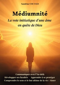 Médiumnité La voie initiatique d'une âme en quête de Dieu - Sandrine Coutaud - ebook