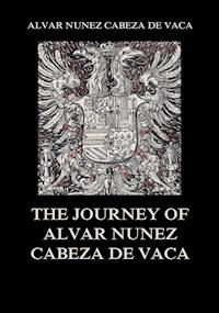 The Journey of  Alvar Nuñez Cabeza De Vaca - Alvar Nuñez Cabeza De Vaca - ebook