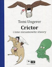 Crictor i inne niesamowite stwory - Ungerer Tomi - książka