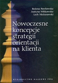 Nowoczesne koncepcje strategii orientacji na klienta - Pawłowska Bożena, Witkowska Justyna, Nieżurawski Lech - książka