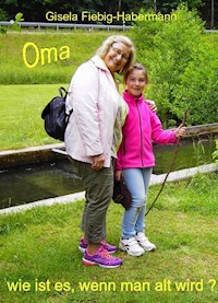 Oma, wie ist es, wenn man alt wird? - Gisela Fiebig-Habermann - ebook