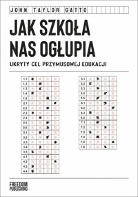 Jak szkoła nas ogłupia. Ukryty cel przymusowej edukacji - John Taylor Gatto - książka