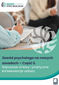 Zawód psychologa na nowych zasadach – Część II. Najnowsze zmiany i praktyczne konsekwencje ustawy - zbiorowa praca - ebook