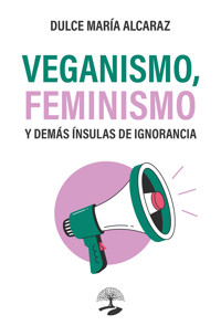 Veganismo, feminismo y demás ínsulas de ignorancia - Dulce María Alcaraz - ebook