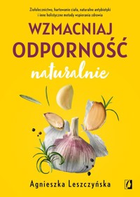 Wzmacniaj odporność naturalnie - Agnieszka Leszczyńska - książka