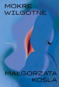 Mokre wilgotne - Małgorzata Kośla - ebook + książka
