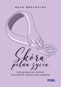 Skóra pełna życia. Pielęgnacja skóry pacjenta onkologicznego - Brechelka Maja - książka
