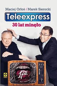 Teleexpress. 30 lat minęło - Maciej Orłoś i Marek Sierocki - ebook