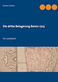Die dritte Belagerung Bonns 1703 - Norbert Flörken - ebook
