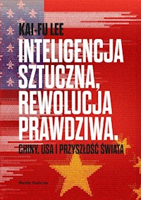 Inteligencja sztuczna rewolucja prawdziwa - Lee Kai-Fu - książka