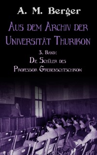 Aus dem Archiv der Universität Thurikon: 3. Band - A. M. Berger - ebook