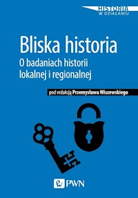 Bliska historia O badaniach historii lokalnej i regionalnej - Wiszewski Przemysław - książka