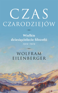 Czas czarodziejów. Wielkie dziesięciolecie filozofii 1919-1929 - Wolfram Eilenberger - książka