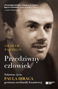 Przedziwny człowiek. Sekretne życie Paula Diraca, geniusza mechaniki kwantowej - Graham Farmelo - ebook