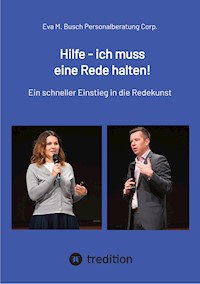 Hilfe - ich muss eine Rede halten! - Die richtige Vorgehensweise in 11 Schritten kompakt erklärt. - Eva M. Busch Personalberatung Corp. - ebook