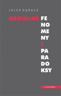 Medialne fenomeny i paradoksy - Jacek Dąbała - książka