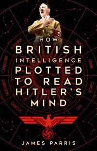 How British Intelligence Plotted to Read Hitler's Mind - James Parris - ebook