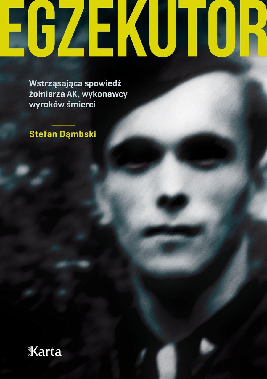 Egzekutor. Wstrząsająca spowiedź żołnierza AK, wykonawcy wyroków śmierci - Stefan Dąmbski - książka
