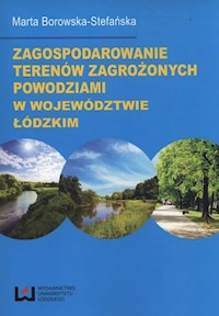 Zagospodarowanie terenów zagrożonych powodziami w województwie łódzkim - Borowska-Stefańska Maria - książka
