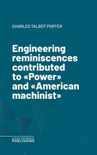 Engineering reminiscences contributed to "Power" and "American machinist" - Charles Talbot Porter - ebook