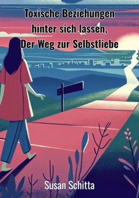 Toxische Beziehungen hinter sich lassen - Susan Schmitta - ebook